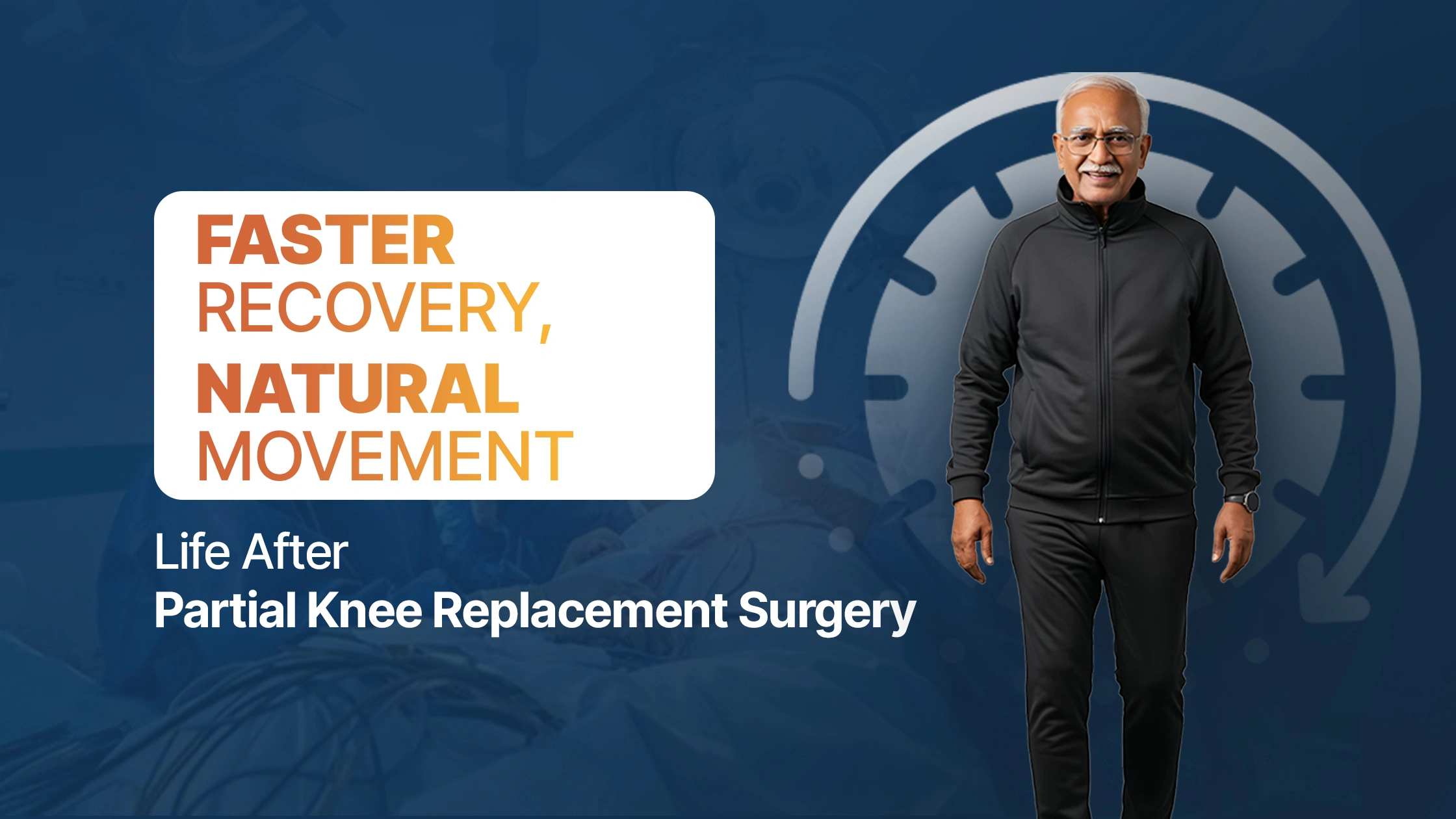 Faster Recovery, Natural Movement: Life After Partial Knee Replacement Surgery