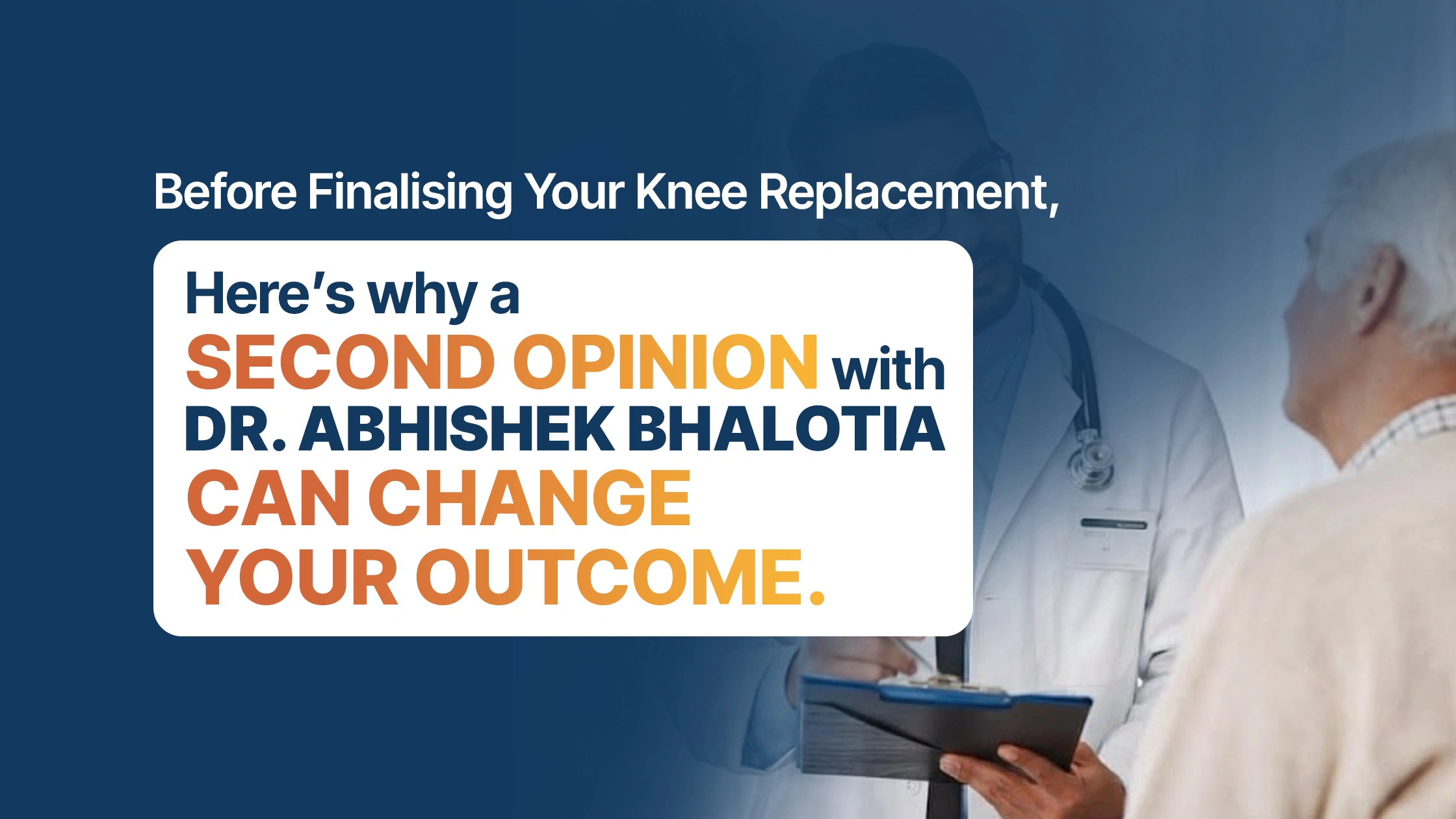 Before Finalising Your Knee Replacement, Here’s Why a Second Opinion with Dr. Abhishek Bhalotia Can Change Your Outcome
