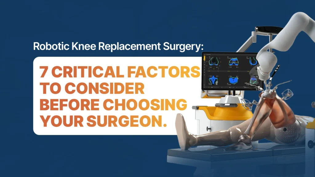 Robotic Knee Replacement Surgery: 7 Critical Factors to Consider Before Choosing Your Surgeon