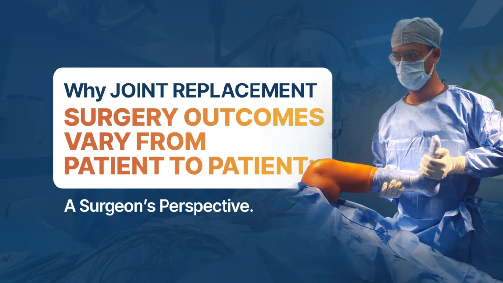 Why Joint Replacement Surgery Outcomes Vary from Patient to Patient: A Surgeon’s Perspective