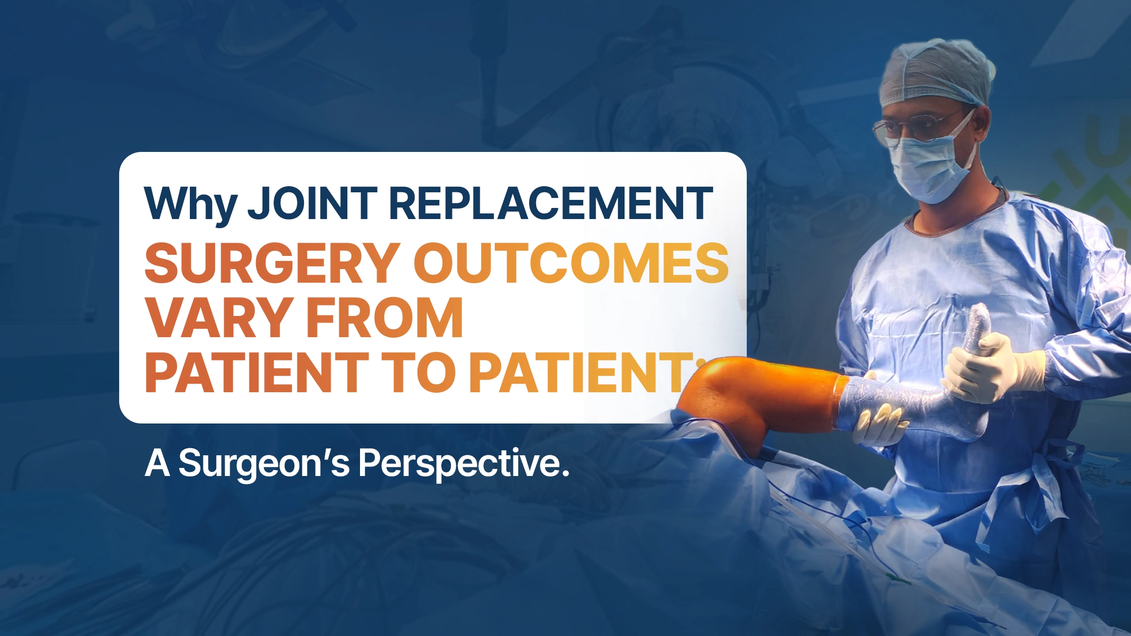 Why Joint Replacement Surgery Outcomes Vary from Patient to Patient: A Surgeon’s Perspective