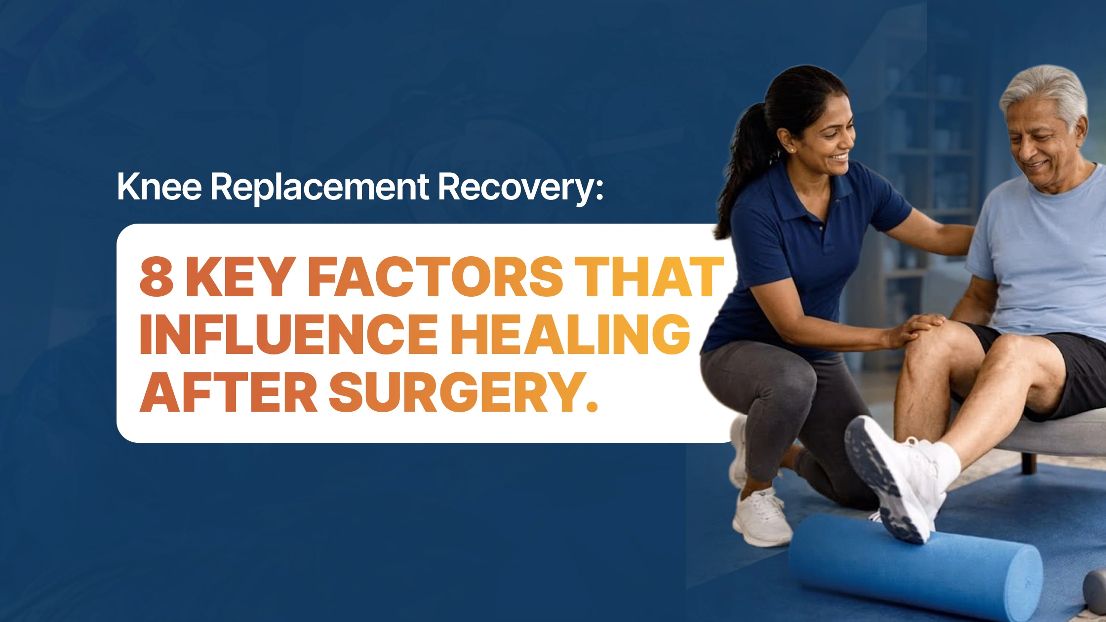 Knee Replacement Recovery: 8 Key Factors That Influence Healing After Surgery