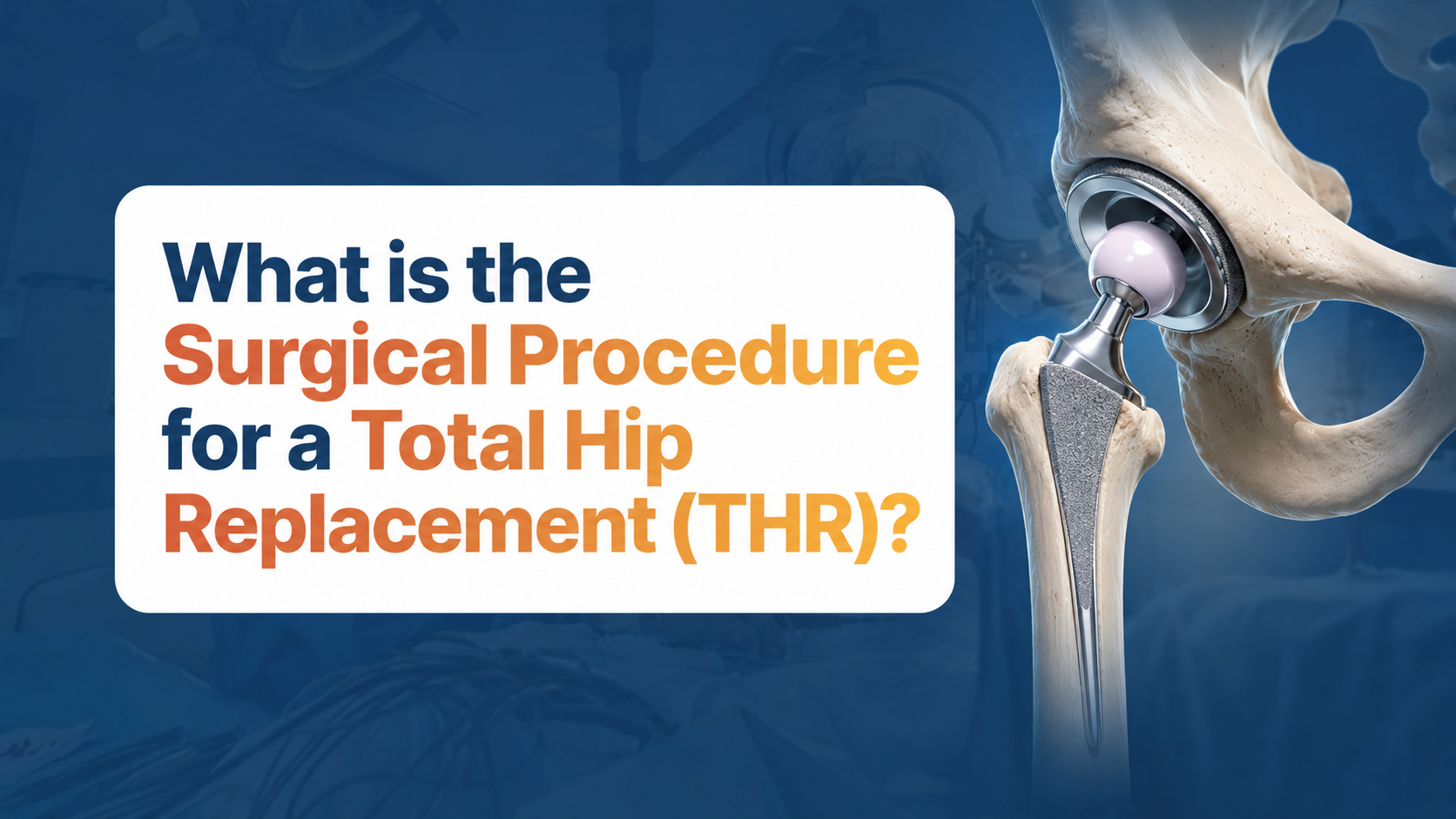 What is the Surgical Procedure for a Total Hip Replacement (THR)?