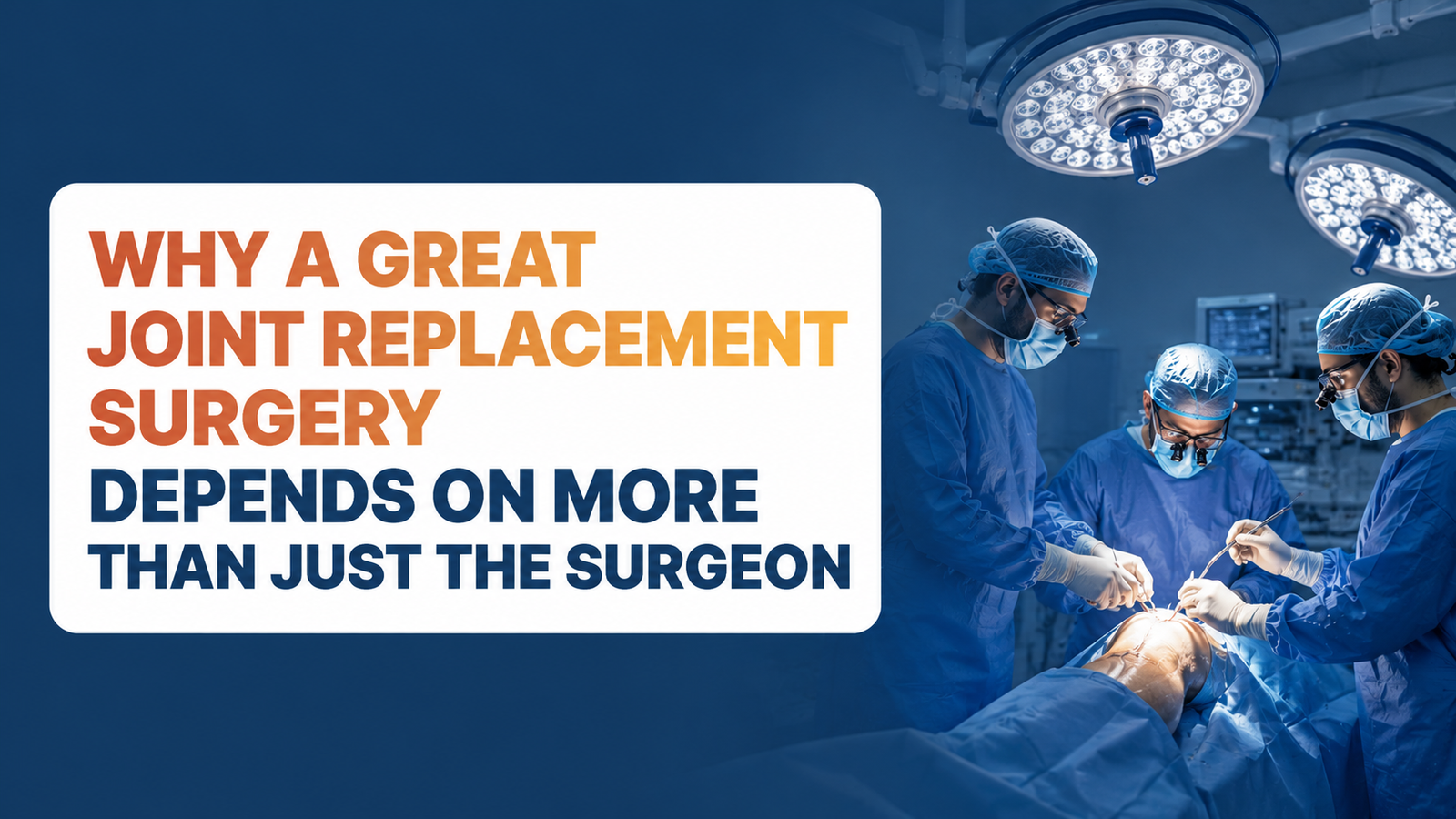 Why a Great Joint Replacement Surgery Depends on More Than Just the Surgeon